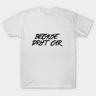 Because Drift Car T-Shirt
